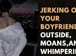 jerking off , your boyfriend outside, moans,and Whimpering